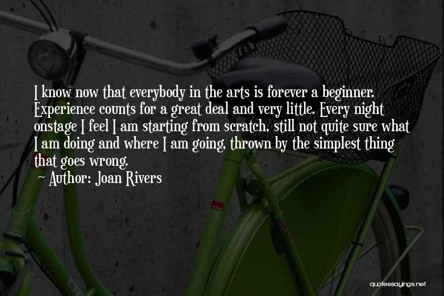 Joan Rivers Quotes: I Know Now That Everybody In The Arts Is Forever A Beginner. Experience Counts For A Great Deal And Very