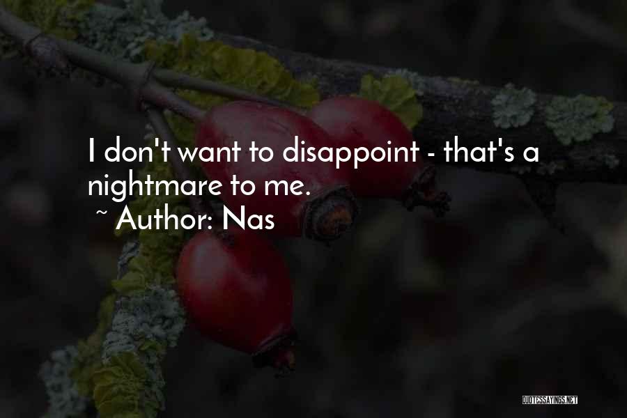 Nas Quotes: I Don't Want To Disappoint - That's A Nightmare To Me.