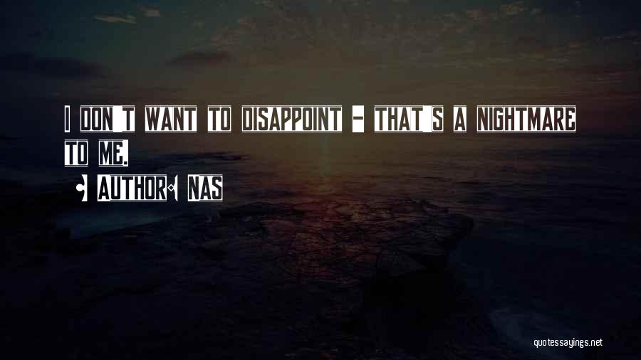 Nas Quotes: I Don't Want To Disappoint - That's A Nightmare To Me.