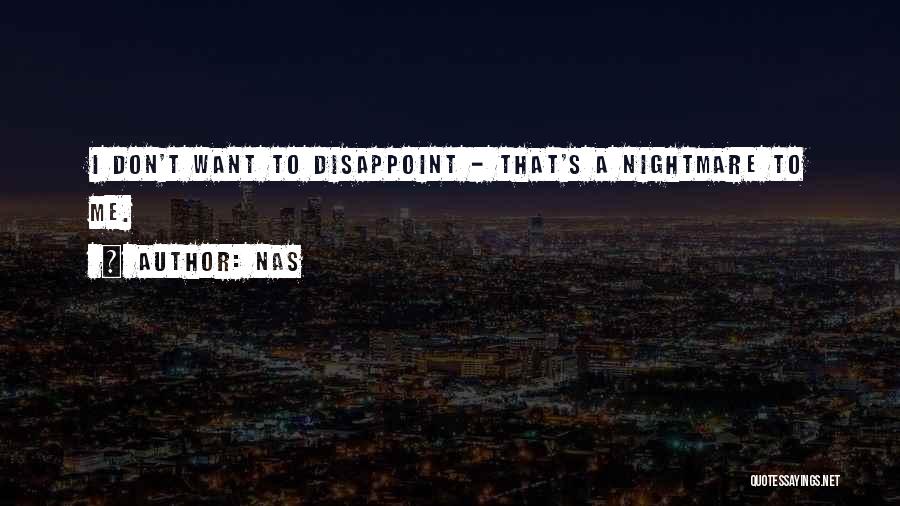 Nas Quotes: I Don't Want To Disappoint - That's A Nightmare To Me.