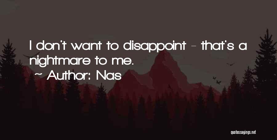 Nas Quotes: I Don't Want To Disappoint - That's A Nightmare To Me.