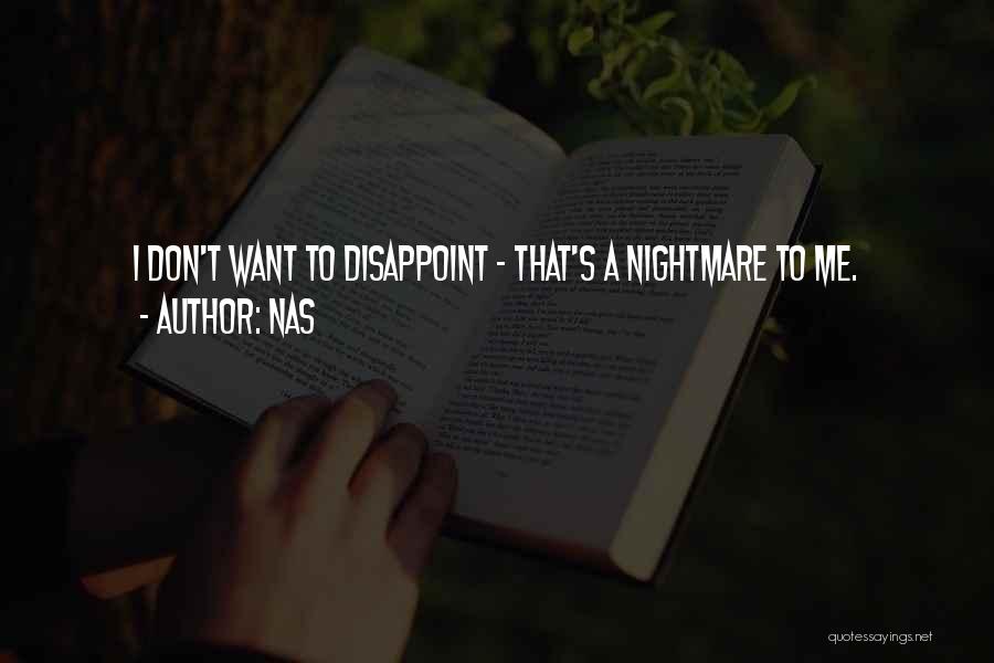 Nas Quotes: I Don't Want To Disappoint - That's A Nightmare To Me.