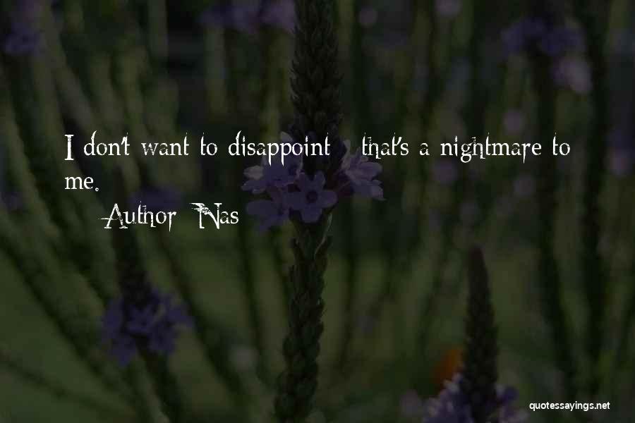 Nas Quotes: I Don't Want To Disappoint - That's A Nightmare To Me.