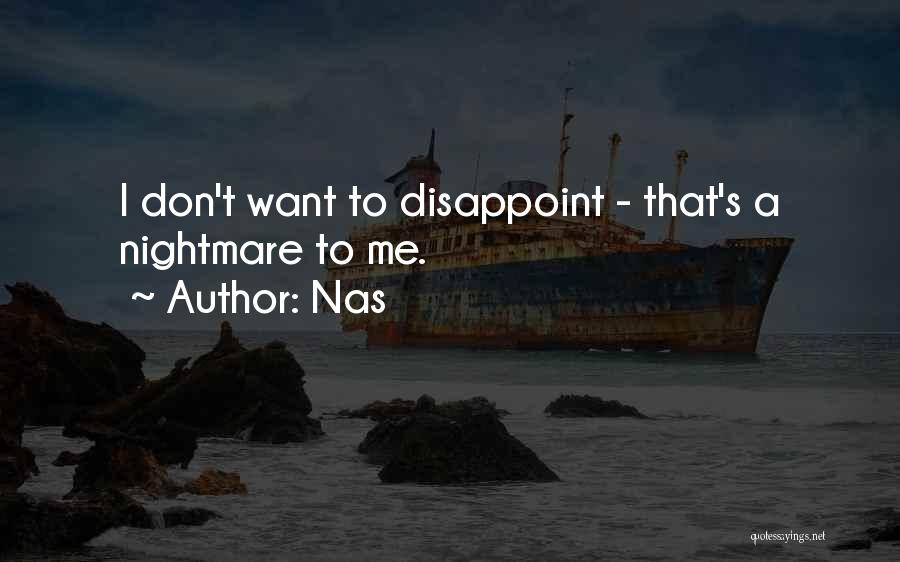 Nas Quotes: I Don't Want To Disappoint - That's A Nightmare To Me.