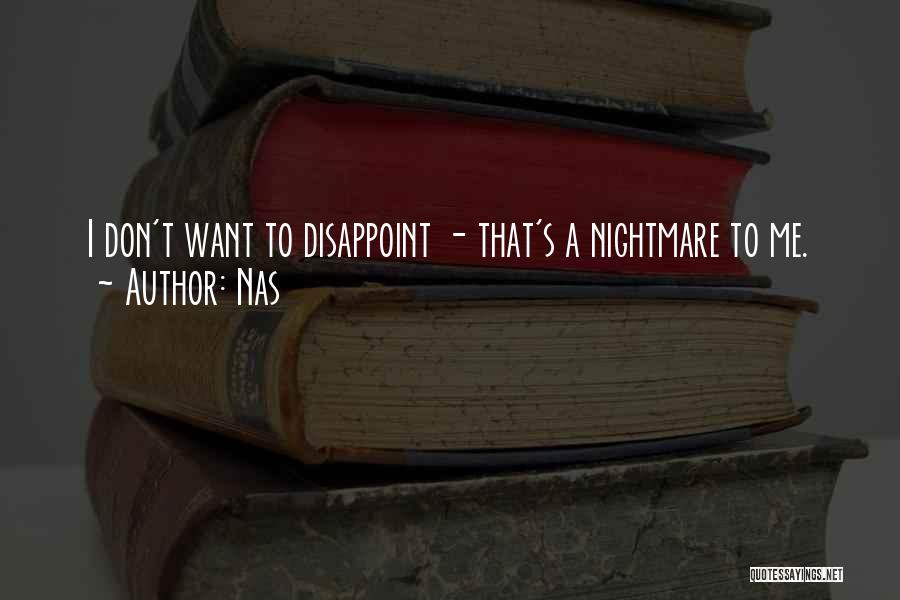 Nas Quotes: I Don't Want To Disappoint - That's A Nightmare To Me.