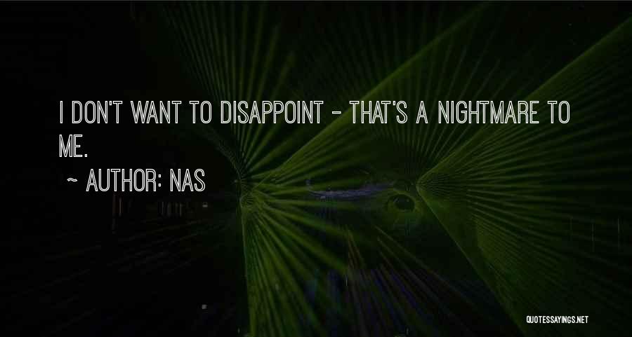 Nas Quotes: I Don't Want To Disappoint - That's A Nightmare To Me.