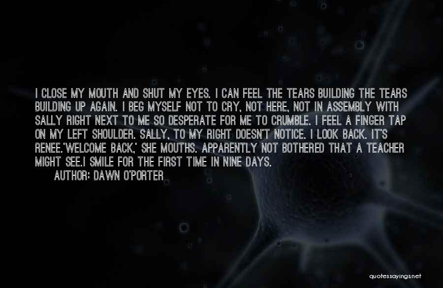 Dawn O'Porter Quotes: I Close My Mouth And Shut My Eyes. I Can Feel The Tears Building The Tears Building Up Again. I