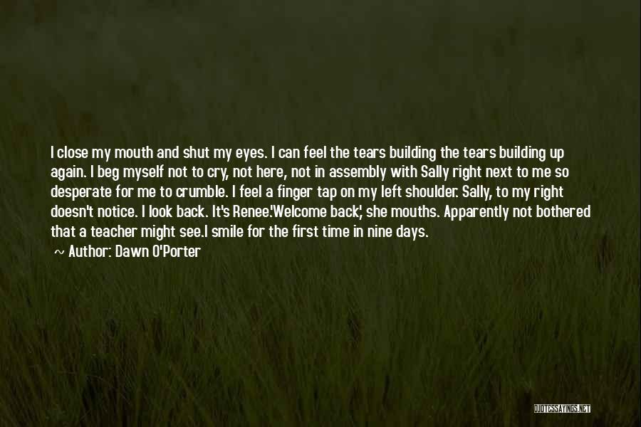 Dawn O'Porter Quotes: I Close My Mouth And Shut My Eyes. I Can Feel The Tears Building The Tears Building Up Again. I