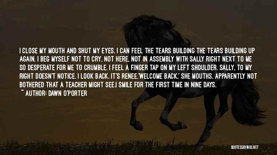 Dawn O'Porter Quotes: I Close My Mouth And Shut My Eyes. I Can Feel The Tears Building The Tears Building Up Again. I