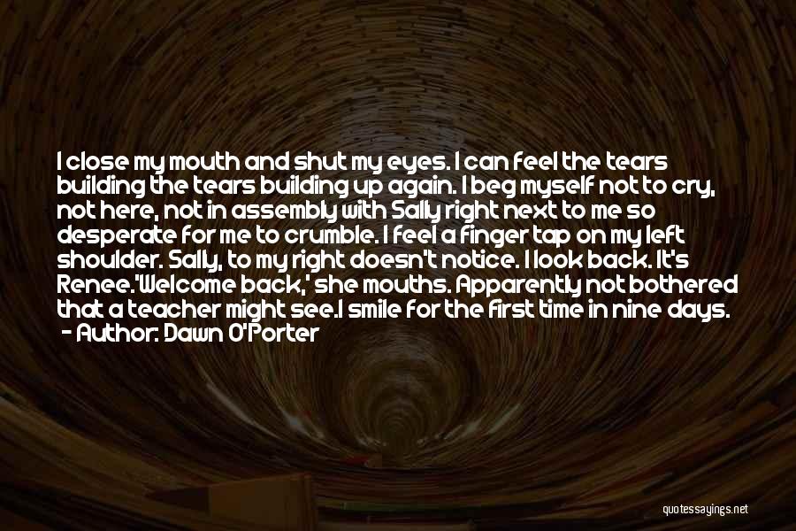 Dawn O'Porter Quotes: I Close My Mouth And Shut My Eyes. I Can Feel The Tears Building The Tears Building Up Again. I