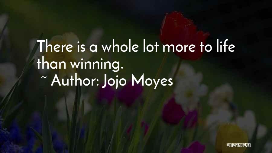 Jojo Moyes Quotes: There Is A Whole Lot More To Life Than Winning.