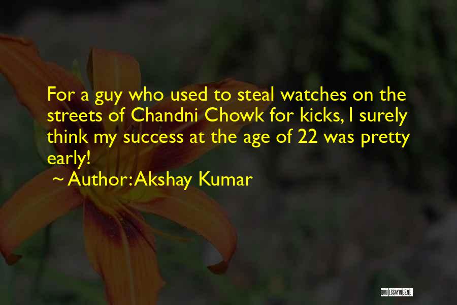Akshay Kumar Quotes: For A Guy Who Used To Steal Watches On The Streets Of Chandni Chowk For Kicks, I Surely Think My