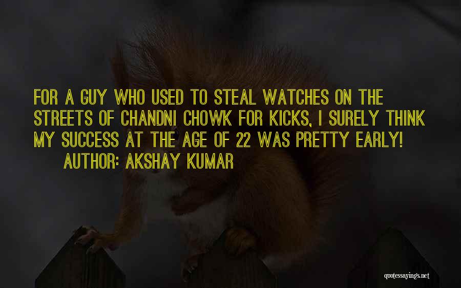 Akshay Kumar Quotes: For A Guy Who Used To Steal Watches On The Streets Of Chandni Chowk For Kicks, I Surely Think My