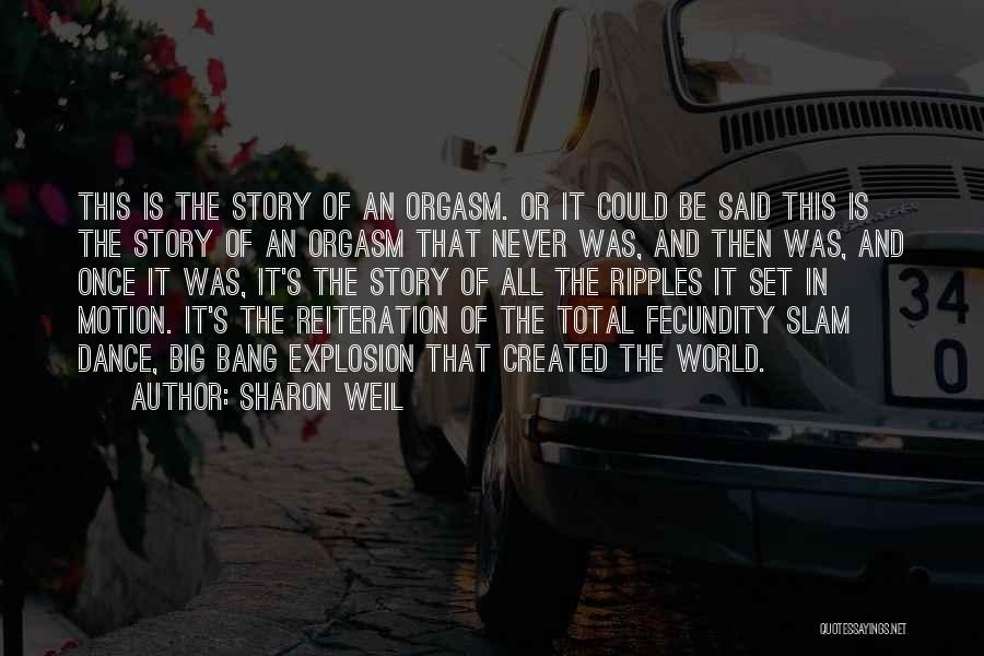 Sharon Weil Quotes: This Is The Story Of An Orgasm. Or It Could Be Said This Is The Story Of An Orgasm That