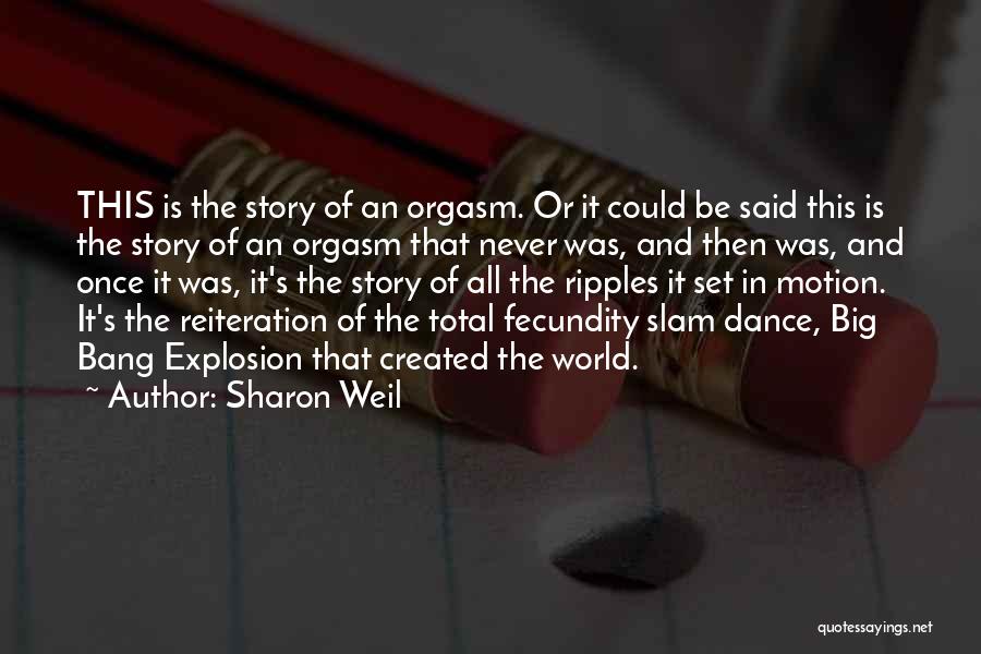Sharon Weil Quotes: This Is The Story Of An Orgasm. Or It Could Be Said This Is The Story Of An Orgasm That