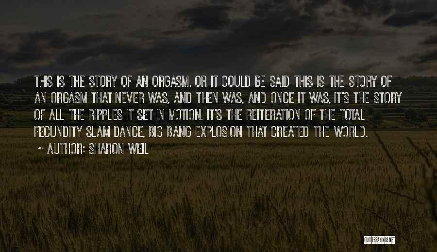 Sharon Weil Quotes: This Is The Story Of An Orgasm. Or It Could Be Said This Is The Story Of An Orgasm That