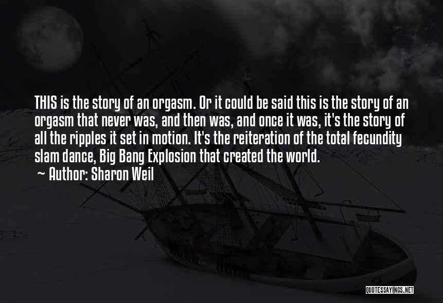 Sharon Weil Quotes: This Is The Story Of An Orgasm. Or It Could Be Said This Is The Story Of An Orgasm That