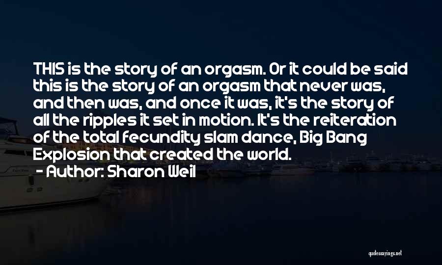 Sharon Weil Quotes: This Is The Story Of An Orgasm. Or It Could Be Said This Is The Story Of An Orgasm That