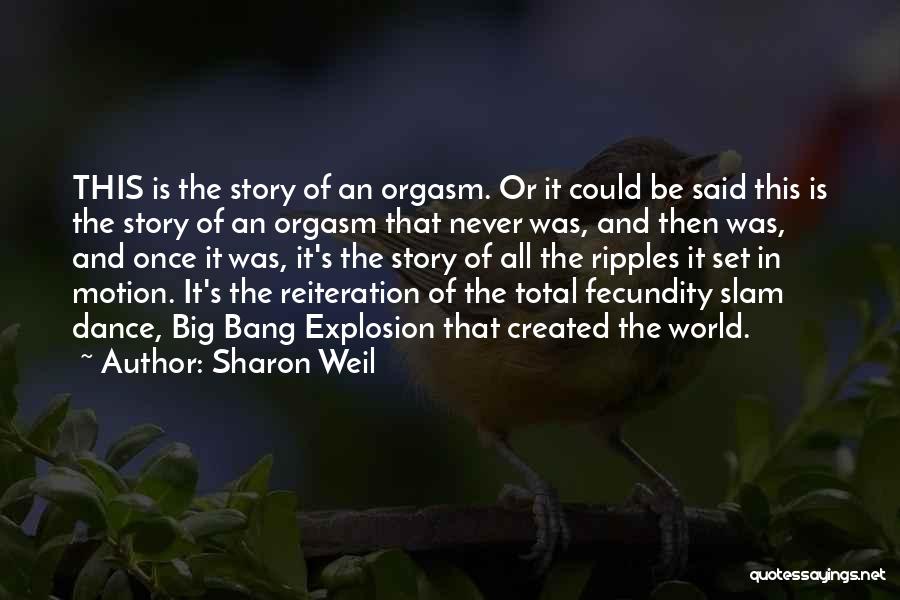 Sharon Weil Quotes: This Is The Story Of An Orgasm. Or It Could Be Said This Is The Story Of An Orgasm That