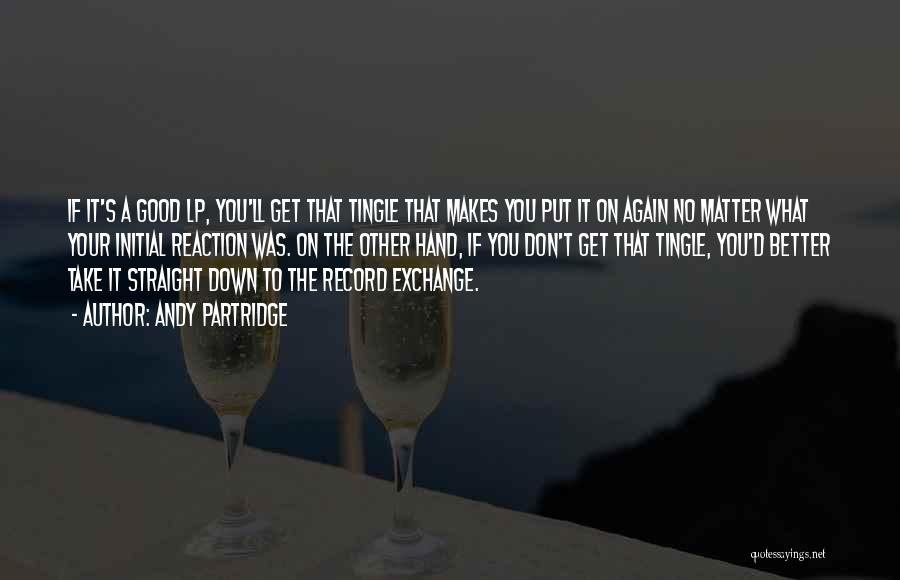 Andy Partridge Quotes: If It's A Good Lp, You'll Get That Tingle That Makes You Put It On Again No Matter What Your