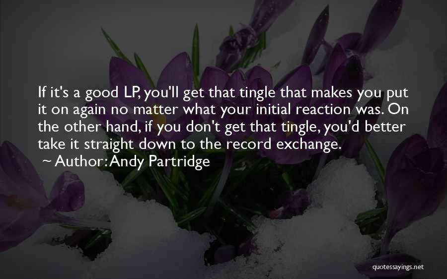 Andy Partridge Quotes: If It's A Good Lp, You'll Get That Tingle That Makes You Put It On Again No Matter What Your