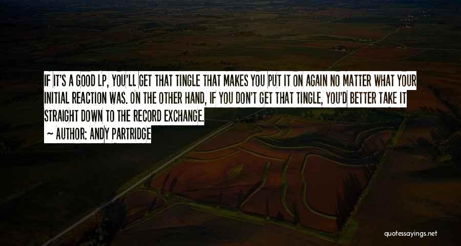 Andy Partridge Quotes: If It's A Good Lp, You'll Get That Tingle That Makes You Put It On Again No Matter What Your