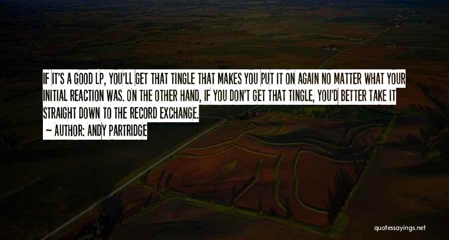 Andy Partridge Quotes: If It's A Good Lp, You'll Get That Tingle That Makes You Put It On Again No Matter What Your