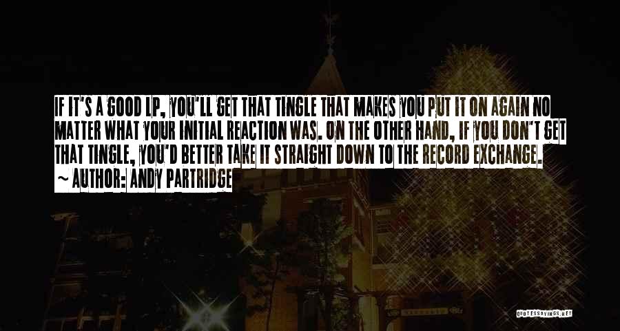 Andy Partridge Quotes: If It's A Good Lp, You'll Get That Tingle That Makes You Put It On Again No Matter What Your