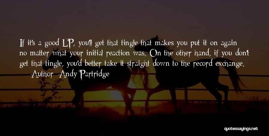 Andy Partridge Quotes: If It's A Good Lp, You'll Get That Tingle That Makes You Put It On Again No Matter What Your