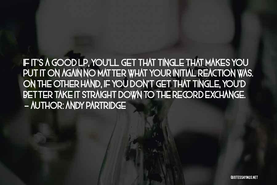 Andy Partridge Quotes: If It's A Good Lp, You'll Get That Tingle That Makes You Put It On Again No Matter What Your