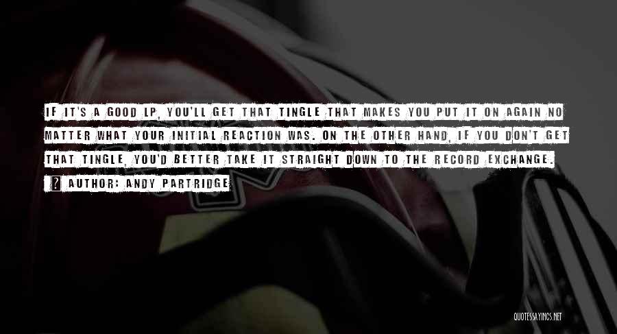 Andy Partridge Quotes: If It's A Good Lp, You'll Get That Tingle That Makes You Put It On Again No Matter What Your