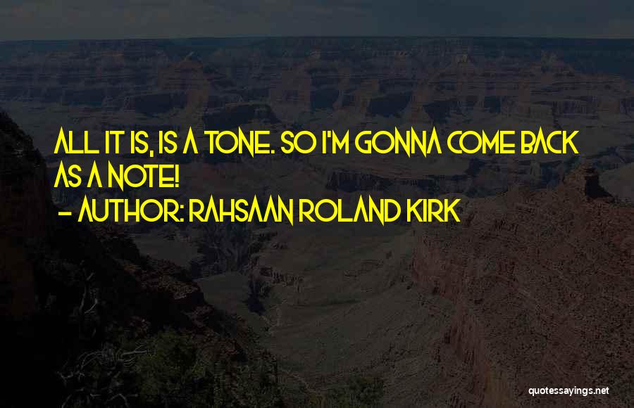 Rahsaan Roland Kirk Quotes: All It Is, Is A Tone. So I'm Gonna Come Back As A Note!