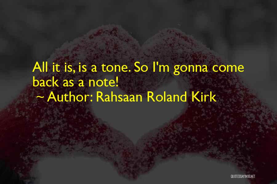 Rahsaan Roland Kirk Quotes: All It Is, Is A Tone. So I'm Gonna Come Back As A Note!