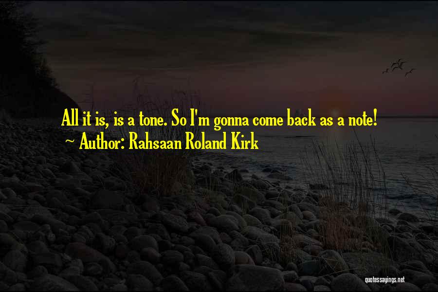 Rahsaan Roland Kirk Quotes: All It Is, Is A Tone. So I'm Gonna Come Back As A Note!