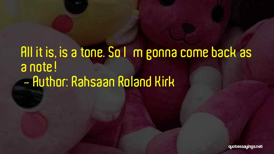 Rahsaan Roland Kirk Quotes: All It Is, Is A Tone. So I'm Gonna Come Back As A Note!