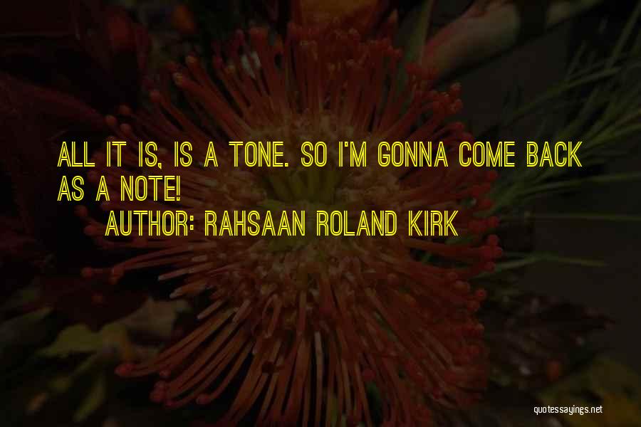 Rahsaan Roland Kirk Quotes: All It Is, Is A Tone. So I'm Gonna Come Back As A Note!