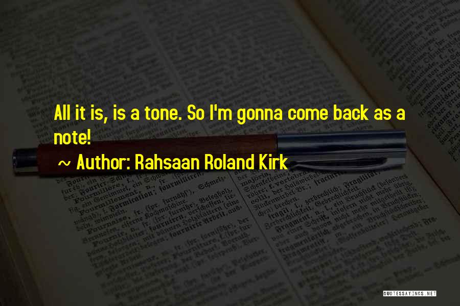 Rahsaan Roland Kirk Quotes: All It Is, Is A Tone. So I'm Gonna Come Back As A Note!