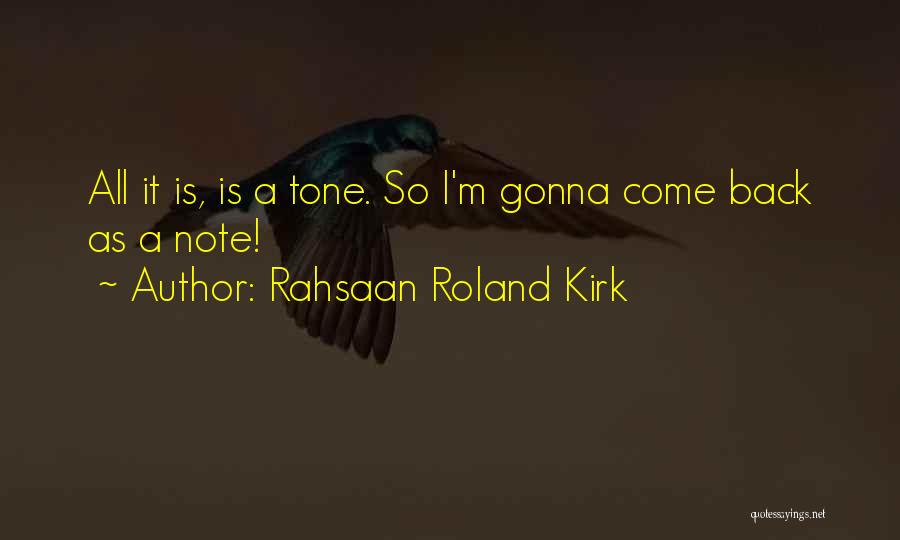Rahsaan Roland Kirk Quotes: All It Is, Is A Tone. So I'm Gonna Come Back As A Note!