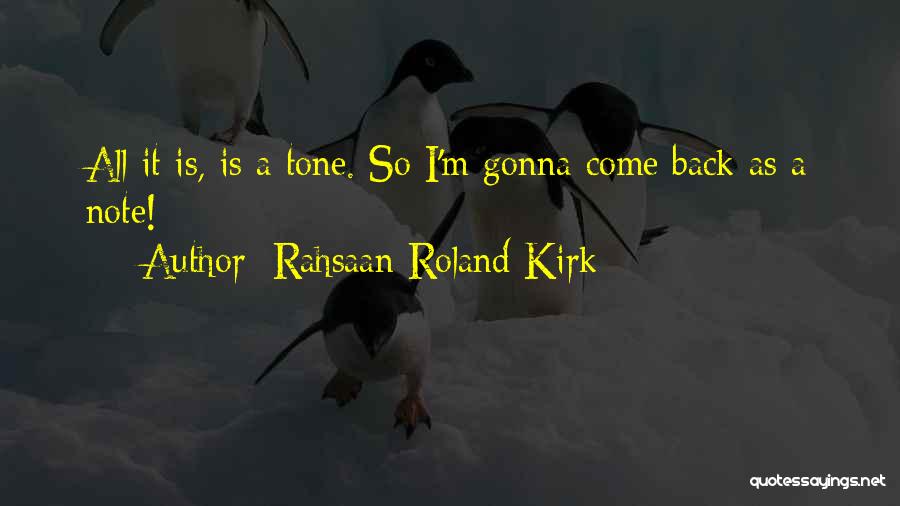 Rahsaan Roland Kirk Quotes: All It Is, Is A Tone. So I'm Gonna Come Back As A Note!