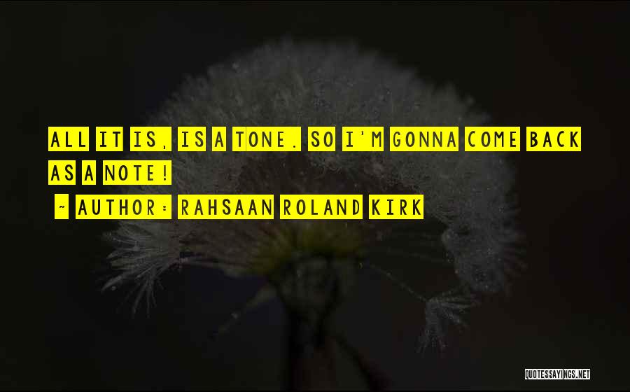 Rahsaan Roland Kirk Quotes: All It Is, Is A Tone. So I'm Gonna Come Back As A Note!