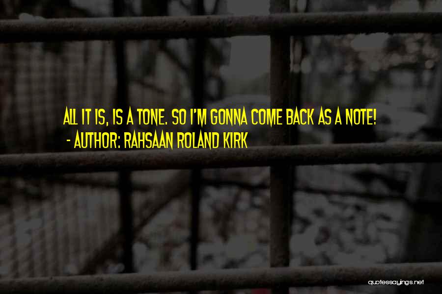 Rahsaan Roland Kirk Quotes: All It Is, Is A Tone. So I'm Gonna Come Back As A Note!