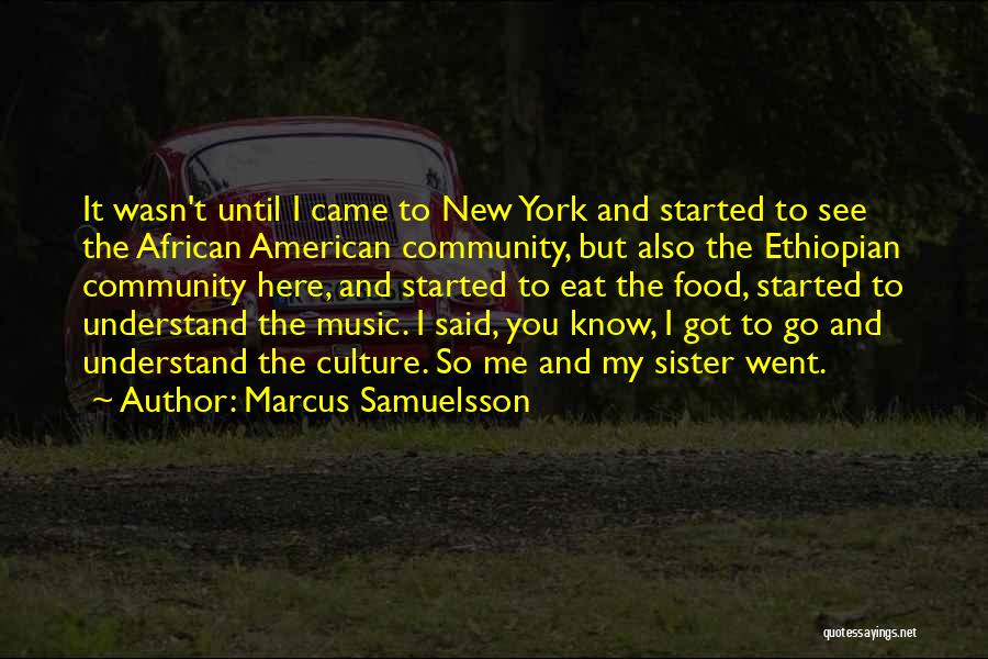 Marcus Samuelsson Quotes: It Wasn't Until I Came To New York And Started To See The African American Community, But Also The Ethiopian