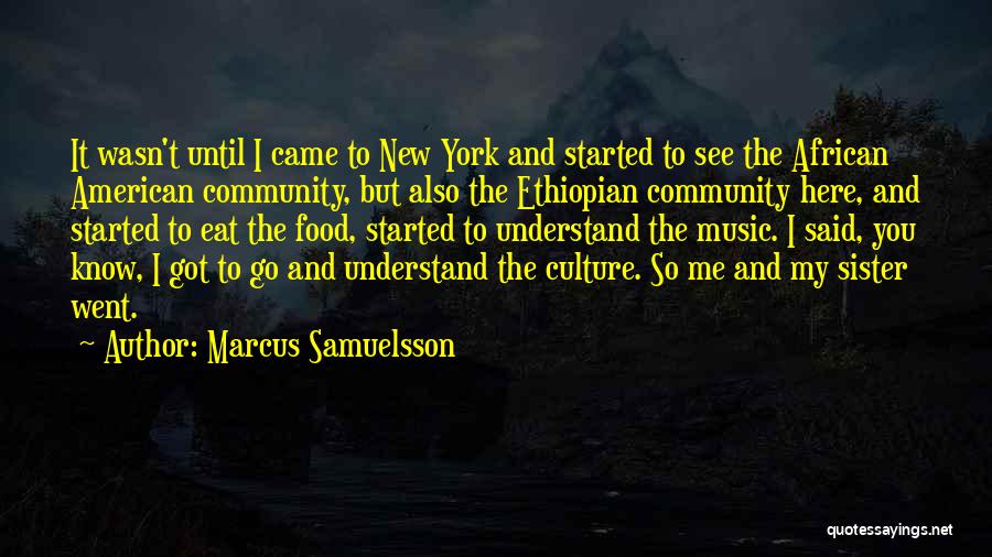 Marcus Samuelsson Quotes: It Wasn't Until I Came To New York And Started To See The African American Community, But Also The Ethiopian