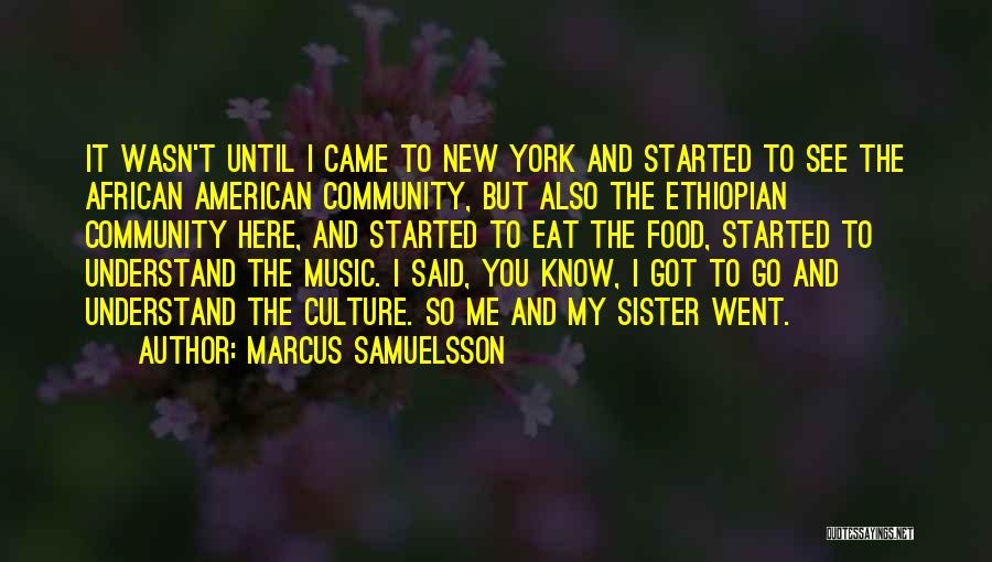 Marcus Samuelsson Quotes: It Wasn't Until I Came To New York And Started To See The African American Community, But Also The Ethiopian