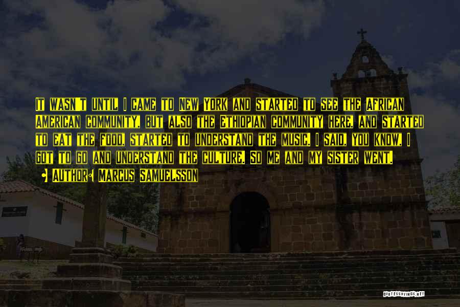 Marcus Samuelsson Quotes: It Wasn't Until I Came To New York And Started To See The African American Community, But Also The Ethiopian