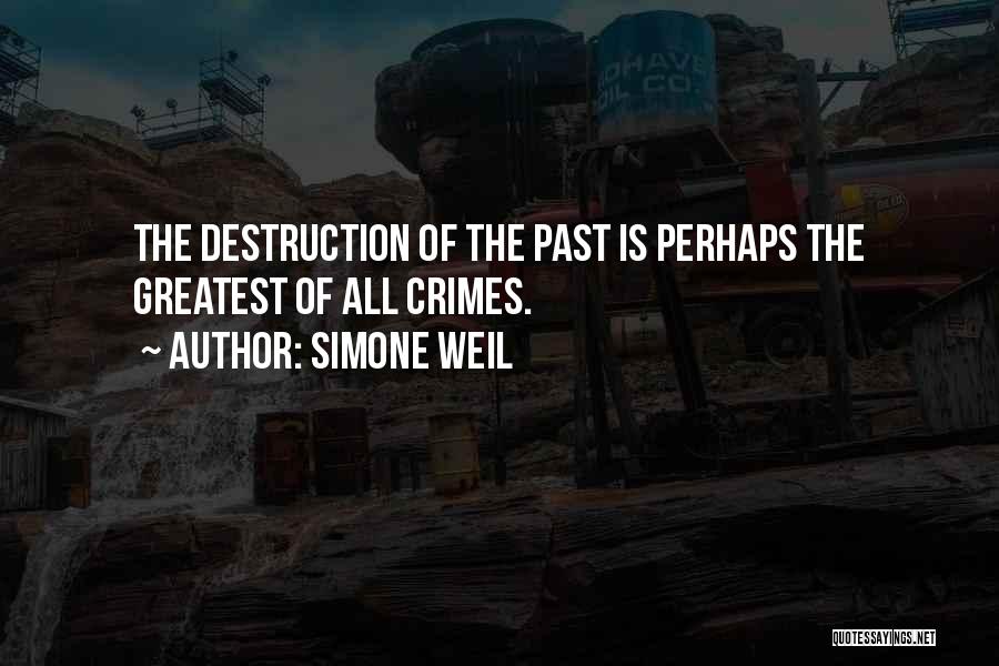Simone Weil Quotes: The Destruction Of The Past Is Perhaps The Greatest Of All Crimes.