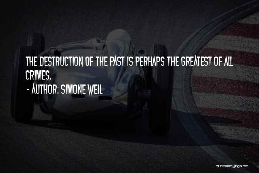 Simone Weil Quotes: The Destruction Of The Past Is Perhaps The Greatest Of All Crimes.