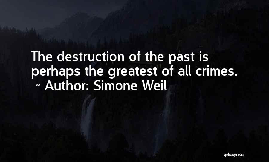 Simone Weil Quotes: The Destruction Of The Past Is Perhaps The Greatest Of All Crimes.