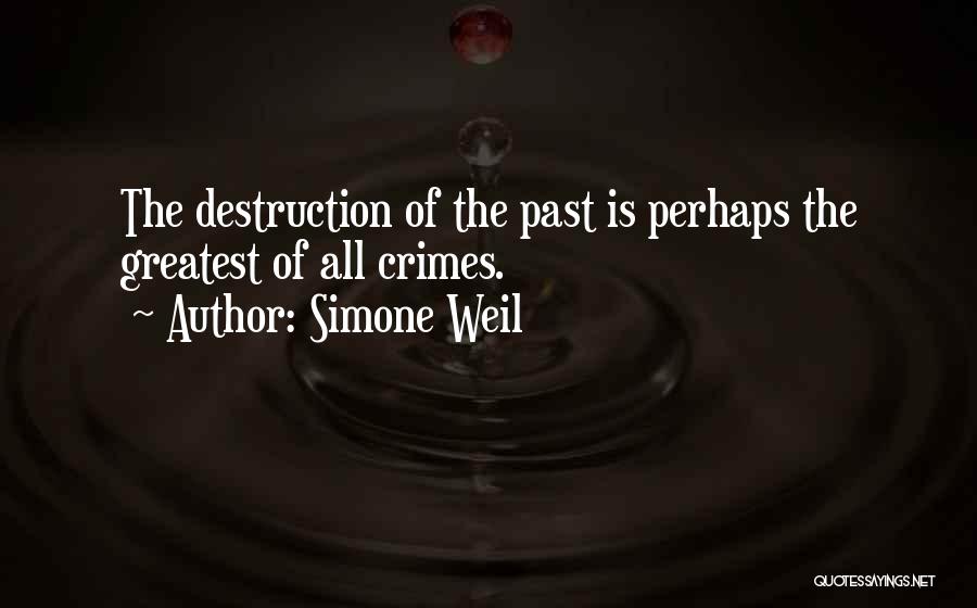 Simone Weil Quotes: The Destruction Of The Past Is Perhaps The Greatest Of All Crimes.