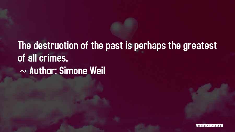 Simone Weil Quotes: The Destruction Of The Past Is Perhaps The Greatest Of All Crimes.